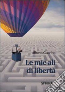 Le mie ali di libertà libro di Guarino Alberto