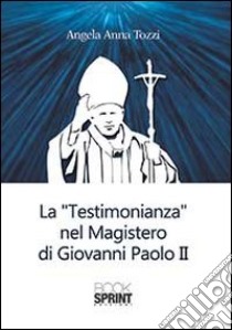 La testimonianza nel «Magistero» di Giovanni Paolo II libro di Tozzi Angela A.