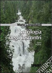 La trilogia degli inscontri libro di Longobardi Mario