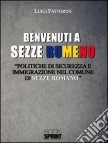 Benvenuti a Sezze Rumeno. Politiche di sicurezza e immigrazione nel comune di Sezze Romano libro di Fattorini Luigi