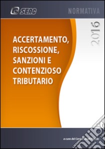 Accertamento, riscossione, sanzioni e contenzioso tributario libro di Centro Studi Fiscali Seac (cur.)