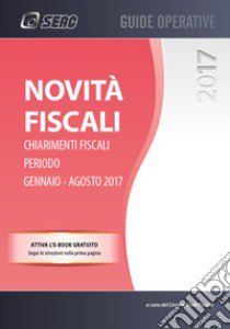 Novità fiscali. Chiarimenti fiscali. Periodo gennaio-agosto 2017 libro