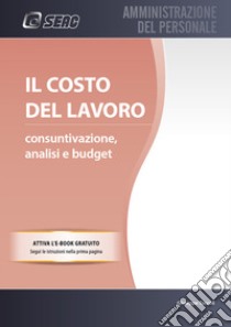 Il costo del lavoro. Consuntivazione, analisi e budget. Con e-book libro di Centro Studi Normativa del Lavoro Seac (cur.)