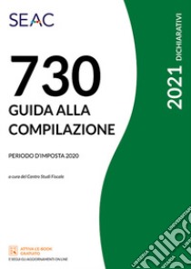 Mod. 730/2021. Guida Alla Compilazione. Periodo D'imposta 2020 libro di Centro Studi Fiscali Seac (cur.)