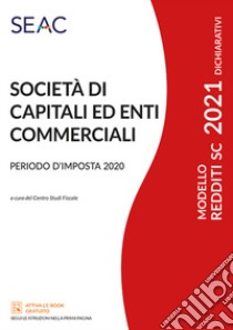 Modello redditi 2021. Società di capitali ed enti commerciali. Periodo d'imposta 2020 libro di Centro Studi Fiscali Seac (cur.)