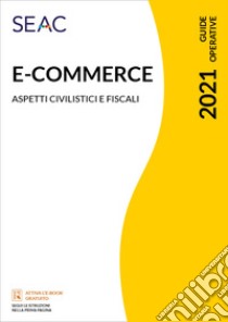 E-commerce: tutte le novità dal 1° luglio 2021. Aspetti civilistici e fiscali libro di Setti Stefano