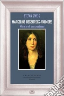 Marceline Desbordes-Valmore. Ritratto di una poetessa libro di Zweig Stefan