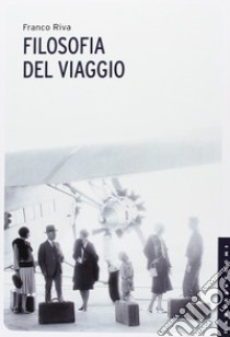 Filosofia del viaggio libro di Riva Franco