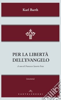 Per la libertà dell'evangelo libro di Barth Karl; Festa F. S. (cur.)