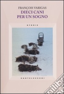 Dieci cani per un sogno libro di Varigas François