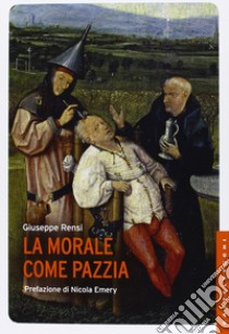 La morale come pazzia libro di Rensi Giuseppe