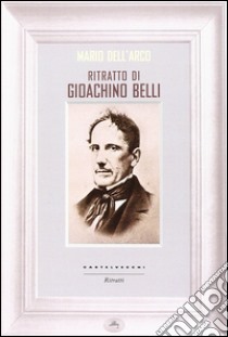 Ritratto di Gioachino Belli libro di Dell'Arco Mario