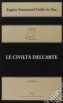 Le civiltà dell'arte libro di Viollet-Le-Duc Eugène Emmanuel