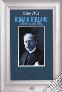 Romain Rolland. L'uomo e la sua opera libro di Zweig Stefan