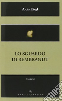 Lo sguardo di Rembrandt libro di Riegl Alois; Binstock B. (cur.)