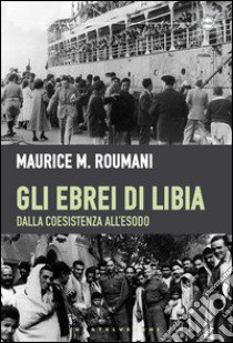 Gli ebrei di Libia. Dalla coesistenza all'esodo libro di Roumani Maurice M.