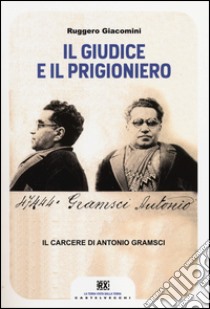 Il giudice e il prigioniero. Il carcere di Antonio Gramsci libro di Giacomini Ruggero