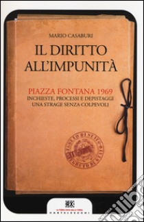 Il Diritto all'impunità. Piazza Fontana 1969. Inchieste, processi e depistaggi. Una strage senza colpevoli libro di Casaburi Mario