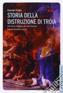 Storia della distruzione di Troia. Testo latino a fronte libro di Darete Frigio; Canali L. (cur.)