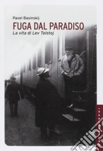 Fuga dal paradiso. La vita di Lev Tolstoj. Ediz. illustrata libro di Basinskij Pavel