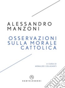 Osservazioni sulla morale cattolica libro di Manzoni Alessandro; Colasanti A. (cur.)