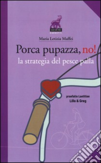 Porca pupazza, no! La strategia del pesce palla libro di Maffei M. Letizia