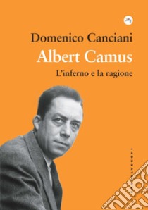 Albert Camus. L'inferno e la ragione libro di Canciani Domenico