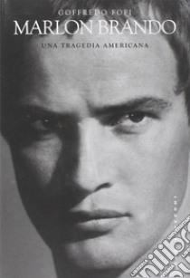 Marlon Brando. Una tragedia americana libro di Fofi Goffredo