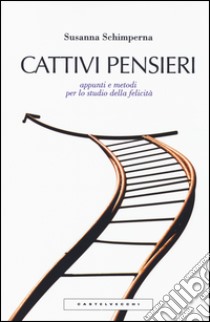 Cattivi pensieri. Appunti e metodi per lo studio della felicità libro di Schimperna Susanna