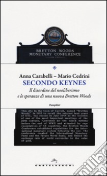 Secondo Keynes. Il disordine del neoliberismo e le speranze di una nuova Bretton Woods libro di Carabelli Anna; Cedrini Mario