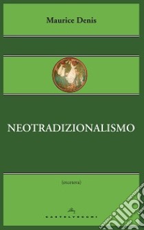 Neotradizionalismo libro di Denis Maurice