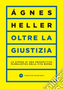 Oltre la giustizia. La difesa di una prospettiva pluralistica della vita buona libro di Heller Ágnes