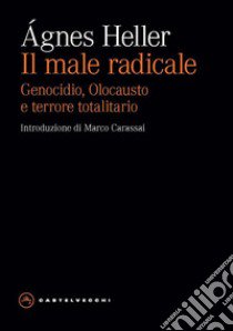 Il male radicale. Genocidio, Olocausto e terrore totalitario libro di Heller Ágnes