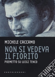 Non si vedeva il fiorito. Poemetto su Luigi Tenco libro di Caccamo Michele