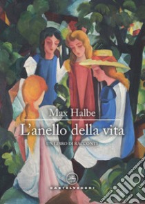 L'anello della vita. Un libro di racconti libro di Halbe Max