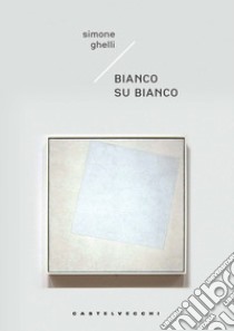 Bianco su bianco libro di Ghelli Simone