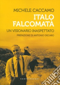 Italo Falcomatà. Vita di un visionario inaspettato libro di Caccamo Michele