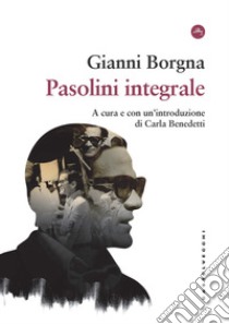 Pasolini integrale libro di Borgna Gianni; Benedetti C. (cur.)