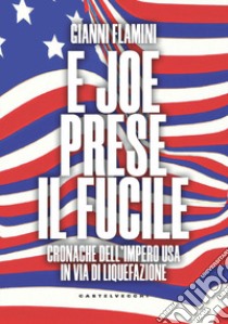 E Joe prese il fucile. Cronache dell'Impero USA in via di liquefazione libro di Flamini Gianni