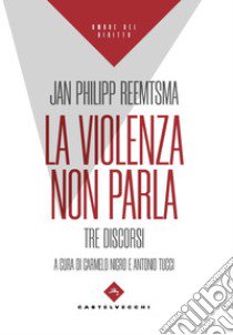 La violenza non parla. Tre discorsi libro di Reemtsma Jan Philipp; Nigro C. (cur.); Tucci A. (cur.)