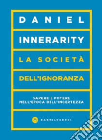 La società dell'ignoranza. Sapere e potere nell'epoca dell'incertezza libro di Innerarity Daniel