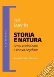 Storia e natura. Scritti su idealismo e sinistra hegeliana libro di Löwith Karl; Orecchio F. (cur.)