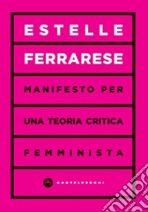 Manifesto per una teoria critica femminista libro di Ferrarese Estelle