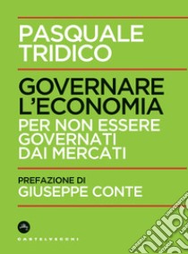 Governare l'economia. Per non essere governati dai mercati libro di Tridico Pasquale