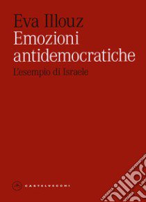 Emozioni antidemocratiche. L'esempio di Israele libro di Illouz Eva; Sicron Avital