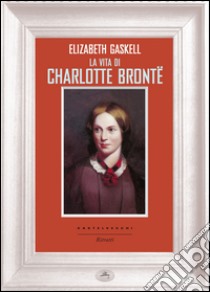 La vita di Charlotte Brontë libro di Gaskell Elizabeth