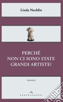 Perché non ci sono state grandi artiste? libro di Nochlin Linda