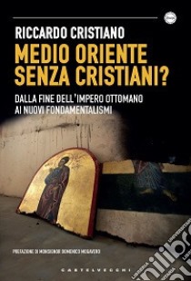 Medio Oriente senza cristiani? Dalla fine dell'impero Ottomano ai nuovi fondamentalismi libro di Cristiano Riccardo