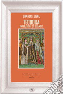 Teodora imperatrice di Bisanzio libro di Diehl Charles