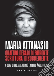 Maria Attanasio. Quattro decadi di bifronte scrittura disobbediente libro di Adamo G. (cur.); Cuevas M. Á. (cur.)